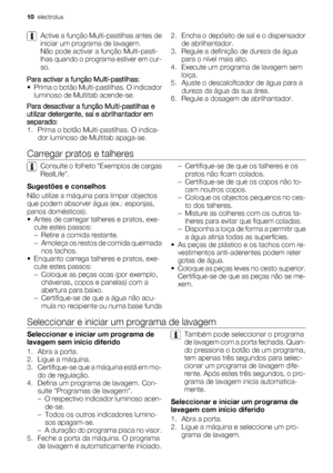 Page 10Active a função Multi-pastilhas antes de
iniciar um programa de lavagem.
Não pode activar a função Multi-pasti-
lhas quando o programa estiver em cur-
so.
Para activar a função Multi-pastilhas:
• Prima o botão Multi-pastilhas. O indicador
luminoso de Multitab acende-se.
Para desactivar a função Multi-pastilhas e
utilizar detergente, sal e abrilhantador em
separado:
1. Prima o botão Multi-pastilhas. O indica-
dor luminoso de Multitab apaga-se.2. Encha o depósito de sal e o dispensador
de abrilhantador.
3....