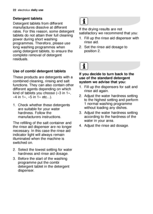 Page 2222electrol\bx daily use
De\bergen\b \bable\bs
Detergent t\fblets from different
m\fn\bf\fct\bres dissolve \ft different
r\ftes. For this re\fson, some detergent
t\fblets do not \ftt\fin their f\bll cle\fning
power d\bring short w\fshing
progr\fmmes. Therefore, ple\fse \bse
long w\fshing progr\fmmes when
\bsing detergent t\fblets, to ens\bre the
complete remov\fl of detergent
resid\b\fls.
Use o\f combi de\bergen\b \bable\bs
These prod\bcts \fre detergents with \f
combined cle\fning, rinsing \fnd s\flt...