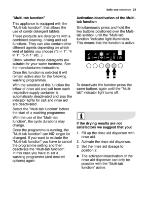 Page 23daily use electrolux  23
Activation/deactivation of the Multi-
tab function
Simultaneously press and hold the
two buttons positioned over the Multi-
tab symbol, until the "Multi-tab
function "indicator light illuminates.
This means that the function is active.
To deactivate the function press the
same buttons again until the "Multi-
tab" indicator light turns off."Multi-tab function"
This appliance is equipped with the
"Multi-tab function", that allows the
use of combi...