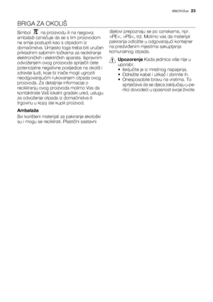 Page 23BRIGA ZA OKOLIŠ
Simbol    na proizvodu ili na njegovoj
ambalaži označuje da se s tim proizvodom
ne smije postupiti kao s otpadom iz
domaćinstva. Umjesto toga treba biti uručen
prikladnim sabirnim točkama za recikliranje
elektroničkih i električkih aparata. Ispravnim
odvoženjem ovog proizvoda spriječit ćete
potencijalne negativne posljedice na okoliš i
zdravlje ljudi, koje bi inače mogli ugroziti
neodgovarajućim rukovanjem otpada ovog
proizvoda. Za detaljnije informacije o
recikliranju ovog proizvoda...