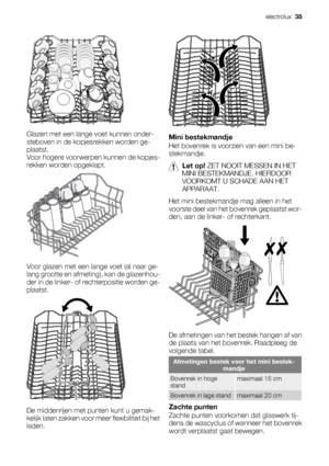 Page 35Glazen met een lange voet kunnen onder-
steboven in de kopjesrekken worden ge-
plaatst.
Voor hogere voorwerpen kunnen de kopjes-
rekken worden opgeklapt.
Voor glazen met een lange voet (al naar ge-
lang grootte en afmeting), kan de glazenhou-
der in de linker- of rechterpositie worden ge-
plaatst.
De middenrijen met punten kunt u gemak-
kelijk laten zakken voor meer flexibiliteit bij het
laden.
Mini bestekmandje
Het bovenrek is voorzien van een mini be-
stekmandje.
Let op! ZET NOOIT MESSEN IN HET
MINI...