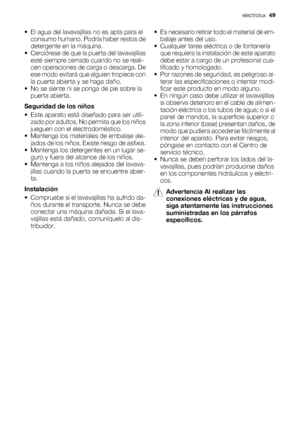 Page 49• El agua del lavavajillas no es apta para el
consumo humano. Podría haber restos de
detergente en la máquina.
• Cerciórese de que la puerta del lavavajillas
esté siempre cerrada cuando no se reali-
cen operaciones de carga o descarga. De
ese modo evitará que alguien tropiece con
la puerta abierta y se haga daño.
• No se siente ni se ponga de pie sobre la
puerta abierta.
Seguridad de los niños
• Este aparato está diseñado para ser utili-
zado por adultos. No permita que los niños
jueguen con el...