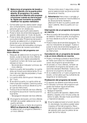 Page 63Seleccione el programa de lavado y
el inicio diferido con la puerta entre-
abierta. El programa o la cuenta
atrás del inicio diferido sólo empieza
a funcionar cuando se cierra la puer-
ta. Hasta ese momento es posible
modificar los ajustes realizados
1. Compruebe que los cestos están carga-
dos correctamente y que los brazos as-
persores giran sin obstáculos.
2. Compruebe que el grifo está abierto.
3. Pulse la tecla de encendido/apagado. El
aparato debe estar en modo de ajuste.
4. Pulse la tecla del...