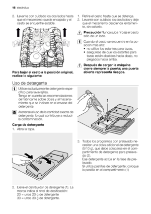 Page 162. Levante con cuidado los dos lados hasta
que el mecanismo quede encajado y el
cesto se encuentre estable.
Para bajar el cesto a la posición original,
realice lo siguiente:1. Retire el cesto hasta que se detenga.
2. Levante con cuidado los dos lados y deje
que el mecanismo descienda lentamen-
te, sin soltarlo.
Precaución Nunca suba ni baje el cesto
sólo de un lado.
Cuando el cesto se encuentre en la po-
sición más alta:
• no utilice los estantes para tazas,
• asegúrese de que los estantes para
tazas...