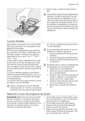 Page 174. Cierre la tapa y presione hasta que en-
caje.
Las pastillas de fabricantes diferentes se
disuelven a distinta velocidad. Por ello,
algunas pastillas de detergente no al-
canzan la capacidad de limpieza total en
los programas de lavado breves. Si uti-
liza pastillas de detergente, emplee pro-
gramas de lavado prolongados para ga-
rantizar la eliminación de los residuos de
detergente.
Función Multitab
Este aparato va equipado con la función Mul-
titab, que permite el uso de pastillas de de-
tergente...