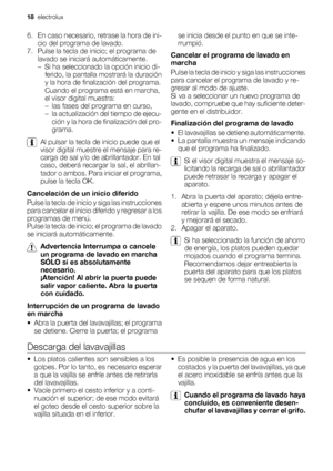 Page 186. En caso necesario, retrase la hora de ini-
cio del programa de lavado.
7. Pulse la tecla de inicio; el programa de
lavado se iniciará automáticamente.
– Si ha seleccionado la opción inicio di-
ferido, la pantalla mostrará la duración
y la hora de finalización del programa.
Cuando el programa está en marcha,
el visor digital muestra:
– las fases del programa en curso,
– la actualización del tiempo de ejecu-
ción y la hora de finalización del pro-
grama.
Al pulsar la tecla de inicio puede que el
visor...