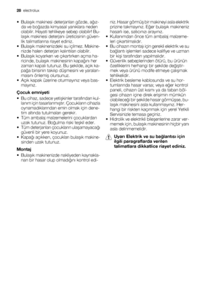 Page 28•Bulaşık makinesi deterjanları gözde, ağız-
da ve boğazda kimyasal yanıklara neden
olabilir. Hayati tehlikeye sebep olabilir! Bu-
laşık makinesi deterjanı üreticisinin güven-
lik talimatlarına riayet ediniz.
•Bulaşık makinenizdeki su içilmez. Makine-
nizde halen deterjan kalıntıları olabilir.
•Bulaşık koyarken ve çıkartırken açma ha-
ricinde, bulaşık makinesinin kapağını her
zaman kapalı tutunuz. Bu şekilde, açık ka-
pağa birisinin takılıp düşmesini ve yaralan-
masını önlemiş olursunuz.
•Açık kapak...