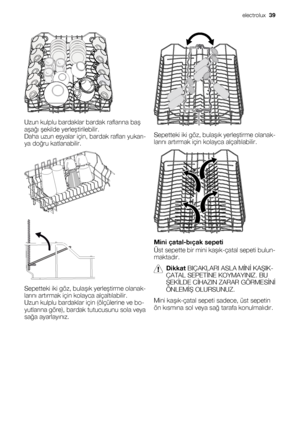 Page 39Uzun kulplu bardaklar bardak raflarına baş
aşağı şekilde yerleştirilebilir.
Daha uzun eşyalar için, bardak rafları yukarı-
ya doğru katlanabilir.
Sepetteki iki göz, bulaşık yerleştirme olanak-
larını artırmak için kolayca alçaltılabilir.
Uzun kulplu bardaklar için (ölçülerine ve bo-
yutlarına göre), bardak tutucusunu sola veya
sağa ayarlayınız.
Sepetteki iki göz, bulaşık yerleştirme olanak-
larını artırmak için kolayca alçaltılabilir.
Mini çatal-bıçak sepeti
Üst sepette bir mini kaşık-çatal sepeti...