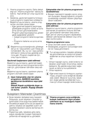 Page 435. Yıkama programını seçiniz. Daha detaylı
bilgi için Yıkama programları tablosuna
bakınız. Teyit etmek için onay tuşuna ba-
sınız.
6. Gerekirse, gecikmeli başlatma fonksiyo-
nuyla programın başlamasını erteleyiniz.
7. Başlatma tuşuna basınız, yıkama prog-
ramları otomatik olarak başlar.
–Eğer gecikmeli başlatma seçilmişse,
göstergede programın süresi ve sona
erme zamanı görüntülenecektir.
Program çalışmaya başlayınca, göster-
gede aşağıdakiler gösterilir:
–Çalışan programın ilerleme aşamala-
rı,...