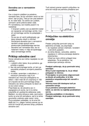 Page 55 Dovodna cev z varnostnim
ventilom
Cev z dvojnim plaščem je potrebno
namestiti tako, da bo varnostni ventil na tisti
strani, kjer je pipa. Tako je cev pod talakom
le, ko voda teče. Če začne cev puščati,
varnostni ventil prekine dotok vode.
Pri nameščanju cevi bodite pozorni na
naslednje:
-  V dvojnem plašču cevi je električni kabel
za napajanje varnostnega ventila. Cevi
ali varnostnega ventila ne potapljajte v
vodo!
- Če se cev ali ventil poškodujeta, ga
takoj izklopite vtikač iz vtičnice!
-  Zamenjavo...