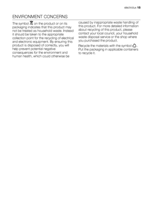 Page 15ENVIRONMENT CONCERNS
The symbol  on the product or on its
packaging indicates that this product may
not be treated as household waste. Instead
it should be taken to the appropriate
collection point for the recycling of electrical
and electronic equipment. By ensuring this
product is disposed of correctly, you will
help prevent potential negative
consequences for the environment and
human health, which could otherwise becaused by inappropriate waste handling of
this product. For more detailed information...