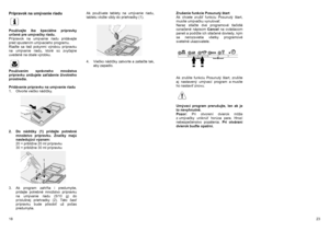 Page 18Prípravok na umývanie riadu   
 
 
Používajte iba špeciálne prípravky 
určené pre umýva čky riadu.  
Prípravok na umývanie riadu pridávajte 
pred spustením umývacieho programu. 
Riaď te sa tiež pokynmi výrobcu prípravku 
na umývanie riadu, ktoré sú zvy čajne 
uvedené na obale výrobku. 
 
 
 
Používaním správneho množstva 
prípravku znižujete za ťaženie životného 
prostredia. 
 
Pridávanie prípravku  na umývanie riadu  
1. Otvorte vie čko nádržky. 
 
 
 
 
 
 
 
 
 
2.  Do nádržky (1) pridajte potrebné...