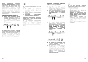 Page 20Počas prebiehajúceho umývacieho 
programu nie je možné funkciu 3v1 vypnú ť 
alebo zapnú ť. Ak chcete napriek tomu 
zmeni ť nastavenie funkcie 3v1 počas 
prebiehajúceho programu, musíte 
prebiehajúci program zruši ť a potom 
vypnú ť, resp. zapnú ť funkciu 3v1. 
Nakoniec musíte nastavi ť požadovaný 
umývací program (a prípadné prídavné 
funkcie) znovu.  
 Zapnutie a vypnutie funkcie 3v1 1.  Naraz stla čte programové tla čidlá 
označ ené symbolom funkcie 3v1 
a podržte  ich  stla čené dovtedy, kým 
sa...