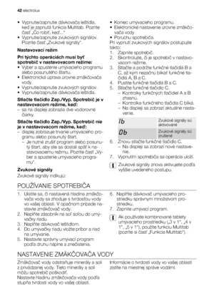 Page 42• Vypnutie/zapnutie dávkovača leštidla,
keď je zapnutá funkcia Multitab. Pozrite
časť „Čo robiť, keď...“
• Vypnutie/zapnutie zvukových signálov.
Pozrite časť „Zvukové signály“.
Nastavovací režim
Pri týchto operáciách musí byť
spotrebič v nastavovacom režime:
• Výber a spustenie umývacieho programu
alebo posunutého štartu.
• Elektronická úprava úrovne zmäkčovača
vody.
• Vypnutie/zapnutie zvukových signálov.
• Vypnutie/zapnutie dávkovača leštidla.
Stlačte tlačidlo Zap./Vyp. Spotrebič je v
nastavovacom...