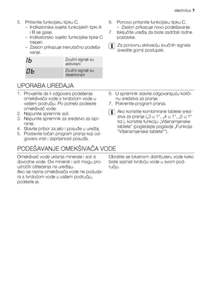 Page 75. Pritisnite funkcijsku tipku C.
– Indikatorska svjetla funkcijskih tipki A
i B se gase.
– Indikatorsko svjetlo funkcijske tipke C
treperi.
– Zaslon prikazuje trenutačno podeša-
vanje.
Zvučni signali su
aktivirani
Zvučni signali su
deaktivirani
6. Ponovo pritisnite funkcijsku tipku C.
– Zaslon prikazuje novo podešavanje.
7. Isključite uređaj da biste zadržali radne
postavke.
Za ponovnu aktivaciju zvučnih signala
izvedite gornji postupak.
UPORABA UREĐAJA
1. Provjerite da li odgovara podešenje
omekšivača...