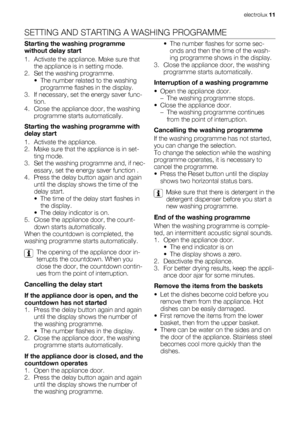 Page 11SETTING AND STARTING A WASHING PROGRAMME
Starting the washing programme
without delay start
1. Activate the appliance. Make sure that
the appliance is in setting mode.
2. Set the washing programme.
• The number related to the washing
programme flashes in the display.
3. If necessary, set the energy saver func-
tion.
4. Close the appliance door, the washing
programme starts automatically.
Starting the washing programme with
delay start
1. Activate the appliance.
2. Make sure that the appliance is in set-...