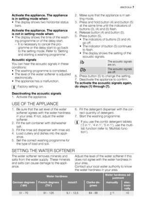 Page 7Activate the appliance. The appliance
is in setting mode when:
• The display shows two horizontal status
bars.
Activate the appliance. The appliance
is not in setting mode when:
• The display shows the time of the wash-
ing programme or of the delay start.
– It is necessary to cancel the pro-
gramme or the delay start to go back
to the setting mode. Refer to Setting
and starting a washing programme.
Acoustic signals
You can hear the acoustic signals in these
conditions:
• The washing programme is...