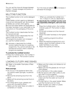 Page 10You can set the rinse aid dosage between
position 1 (lowest dosage) and position 4
(highest dosage).Turn the rinse aid selector 4 to increase or
decrease the dosage.
MULTITAB FUNCTION
The multitab function is for combi detergent
tablets.
These tablets contain agents as detergent,
rinse aid and dishwasher salt. Some types
of tablets can contain other agents.
Be sure that these tablets are applicable for
the water hardness in your area (refer to the
instructions on the packaging of the prod-
ucts).
The...