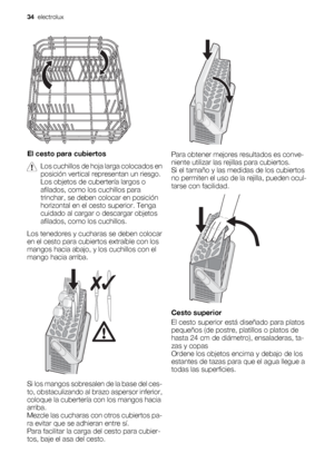 Page 34El cesto para cubiertos
Los cuchillos de hoja larga colocados en
posición vertical representan un riesgo.
Los objetos de cubertería largos o
afilados, como los cuchillos para
trinchar, se deben colocar en posición
horizontal en el cesto superior. Tenga
cuidado al cargar o descargar objetos
afilados, como los cuchillos.
Los tenedores y cucharas se deben colocar
en el cesto para cubiertos extraíble con los
mangos hacia abajo, y los cuchillos con el
mango hacia arriba.
Si los mangos sobresalen de la base...