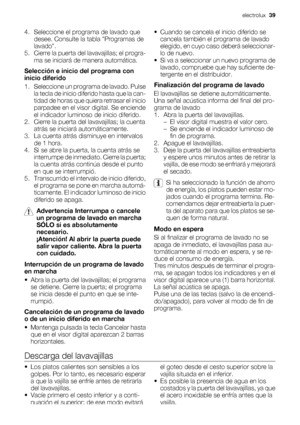 Page 394. Seleccione el programa de lavado que
desee. Consulte la tabla Programas de
lavado.
5. Cierre la puerta del lavavajillas; el progra-
ma se iniciará de manera automática.
Selección e inicio del programa con
inicio diferido
1. Seleccione un programa de lavado. Pulse
la tecla de inicio diferido hasta que la can-
tidad de horas que quiera retrasar el inicio
parpadee en el visor digital. Se enciende
el indicador luminoso de inicio diferido.
2. Cierre la puerta del lavavajillas; la cuenta
atrás se iniciará...