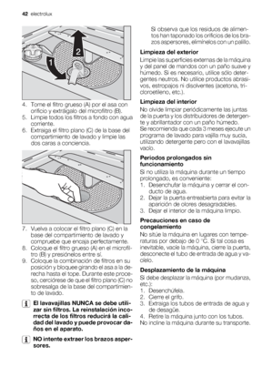 Page 424. Tome el filtro grueso (A) por el asa con
orificio y extráigalo del microfiltro (B).
5. Limpie todos los filtros a fondo con agua
corriente.
6. Extraiga el filtro plano (C) de la base del
compartimiento de lavado y limpie las
dos caras a conciencia.
7. Vuelva a colocar el filtro plano (C) en la
base del compartimiento de lavado y
compruebe que encaja perfectamente.
8. Coloque el filtro grueso (A) en el microfil-
tro (B) y presiónelos entre sí.
9. Coloque la combinación de filtros en su
posición y...