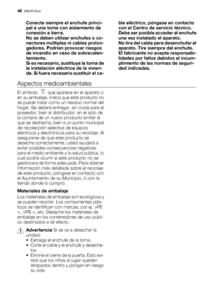 Page 48Conecte siempre el enchufe princi-
pal a una toma con aislamiento de
conexión a tierra.
No se deben utilizar enchufes o co-
nectores múltiples ni cables prolon-
gadores. Podrían provocar riesgos
de incendio en caso de sobrecalen-
tamiento.
Si es necesario, sustituya la toma de
la instalación eléctrica de la vivien-
da. Si fuera necesario sustituir el ca-ble eléctrico, póngase en contacto
con el Centro de servicio técnico.
Debe ser posible acceder al enchufe
una vez instalado el aparato.
No tire del cable...