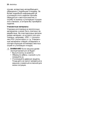 Page 28случае, вследствие неподобающего
обращения с подобными отходами. За
более подробной информацией об
утилизации этого изделия просьба
обращаться к местным властям, в
службу по вывозу и утилизации отходов
или в магазин, в котором Вы приобрели
изделие.
Упаковочные материалы
Упаковка изготовлена из экологичных
материалов и может быть повторно пе‐
реработана. На пластмассовых деталях
указан материал, из которого они изго‐
товлены, например, >PE (полиэти‐
лен) PS< (полистирол) и т.д. Упаковоч‐
ные материалы...