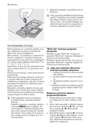 Page 124. Uždarykite dangtelį ir spustelkite, kad už-
sifiksuotų.
Įvairių gamintojų tabletės tirpsta skirtingu
greičiu. Todėl kai kurios ploviklio tabletės
gali nepilnai ištirpti trumpų plovimo pro-
gramų metu. Tad ploviklio tabletes nau-
dokite tik ilgoms plovimo programoms,
kad pilnai pasišalintų ploviklio likučiai.
Kombitabletės funkcija
Šiame prietaise yra universalių tablečių funk-
cija, leidžiančia naudotis universaliomis
Multi-Tab plovimo tabletėmis.
Šie produktai – tai plovikliai su suderintomis...