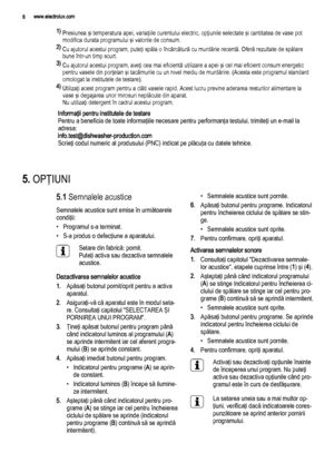 Page 61) 
Presiunea şi temperatura apei, variaţiile curentului electric, opţiunile selectate şi cantitatea de vase pot
modifica durata programului şi valorile de consum.
2) 
Cu ajutorul acestui program, puteţi spăla o încărcătură cu murdărie recentă. Oferă rezultate de spălare
bune într-un timp scurt.
3) 
Cu ajutorul acestui program, aveţi cea mai eficientă utilizare a apei şi cel mai eficient consum energetic
pentru vasele din porţelan şi tacâmurile cu un nivel mediu de murdărire. (Acesta este programul...