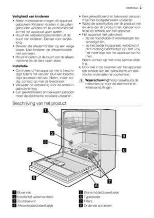 Page 3Veiligheid van kinderen
• Alleen volwassenen mogen dit apparaat
gebruiken. Kinderen moeten in de gaten
gehouden worden om te voorkomen dat
zij met het apparaat gaan spelen.
• Houd alle verpakkingsmaterialen uit de
buurt van kinderen. Gevaar voor verstik-
king.
• Bewaar alle afwasmiddelen op een veilge
plaats. Laat kinderen de afwasmiddelen
niet aanraken.
• Houd kinderen uit de buurt van de afwas-
machine als de deur open staat.
Installatie
• Controleer of het apparaat niet is bescha-
digd tijdens het...