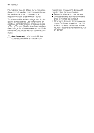 Page 38Pour obtenir plus de détails sur le recyclage
de ce produit, veuillez prendre contact avec
les services de votre commune ou le
magasin où vous avez effectué lachat.
Tous les matériaux demballage sont écolo-
giques et recyclables. Les composants en
plastique sont identifiables grâce aux sigles
>PEPS