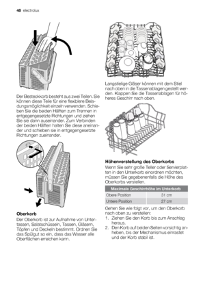 Page 48Der Besteckkorb besteht aus zwei Teilen. Sie
können diese Teile für eine flexiblere Bela-
dungsmöglichkeit einzeln verwenden. Schie-
ben Sie die beiden Hälften zum Trennen in
entgegengesetzte Richtungen und ziehen
Sie sie dann auseinander. Zum Verbinden
der beiden Hälften halten Sie diese aneinan-
der und schieben sie in entgegengesetzte
Richtungen zueinander.
Oberkorb
Der Oberkorb ist zur Aufnahme von Unter-
tassen, Salatschüsseln, Tassen, Gläsern,
Töpfen und Deckeln bestimmt. Ordnen Sie
das Spülgut so...