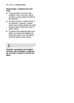 Page 2828electroluxutilização diária
Descarregar a máquina de lavar
loiça
A loiça quente é sensível aos
choques. Deve, por isso, deixar
arrefecer a loiça antes de retirá-la
da máquina.
Esvazie primeiro o cesto inferior e,
de seguida, o superior; evitará,
assim, que a água pingue do cesto
superior para a loiça que está no
cesto inferior.
É possível que apareça água nos
lados e na porta da máquina de
lavar loiça, pois o aço inoxidável
arrefece mais do que a loiça.
Quando o programa de lavagem
terminar, deve...