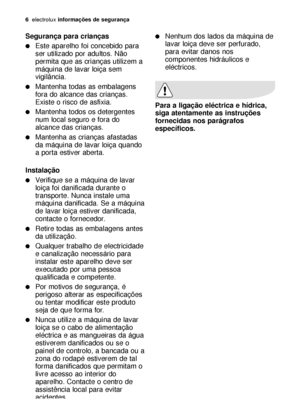 Page 66electroluxinformações de segurança
Segurança para crianças
Este aparelho foi concebido para
ser utilizado por adultos. Não
permita que as crianças utilizem a
máquina de lavar loiça sem
vigilância.
Mantenha todas as embalagens
fora do alcance das crianças.
Existe o risco de asfixia.
Mantenha todos os detergentes
num local seguro e fora do
alcance das crianças.
Mantenha as crianças afastadas
da máquina de lavar loiça quando
a porta estiver aberta.
Instalação
Verifique se a máquina de lavar
loiça foi...