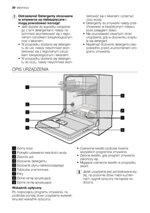 Page 20Ostrzeżenie! Detergenty stosowane
w zmywarce są niebezpieczne i
mogą powodować korozję!
•Jeśli dojdzie do wypadku związane-
go z tymi detergentami, należy na-
tychmiast skontaktować się z regio-
nalnym ośrodkiem toksykologicznym
oraz z lekarzem.
• W przypadku dostania się detergen-
tu do ust, należy natychmiast skon-
taktować się z regionalnym ośrod-
kiem toksykologicznym i lekarzem.
• W przypadku dostania się detergen-
tu do oczu, należy natychmiast skon-taktować się z lekarzem i przemyć
oczy wodą.
•...
