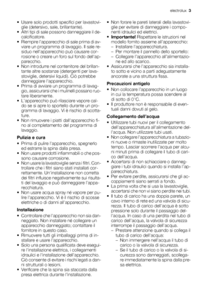 Page 3• Usare solo prodotti specifici per lavastovi-
glie (detersivo, sale, brillantante).
• Altri tipi di sale possono danneggiare il de-
calcificatore.
• Riempire lapparecchio di sale prima di av-
viare un programma di lavaggio. Il sale re-
siduo nellapparecchio può causare cor-
rosione o creare un foro sul fondo dellap-
parecchio.
• Non introdurre nel contenitore del brillan-
tante altre sostanze (detergenti per lava-
stoviglie, detersivi liquidi). Ciò potrebbe
danneggiare lapparecchio.
• Prima di avviare...