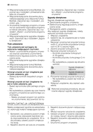 Page 22•Włączanie/wyłączanie funkcji Multitab. Za-
poznać się z rozdziałem „Uniwersalna tab-
letka do zmywarki”.
•Włączanie/wyłączanie dozownika płynu
nabłyszczającego przy włączonej funkcji
Multitab. Zapoznać się z rozdziałem „Co
zrobić, gdy....
• Anulowanie trwającego programu zmywa-
nia lub opóźnianie rozpoczęcia programu
w trakcie odliczania. Zapoznać się z roz-
działem „Wybór i uruchamianie programu
zmywania.
•Włączanie/wyłączanie sygnałów dźwięko-
wych. Zapoznać się z rozdziałem „Sygna-
ły dźwiękowe”....