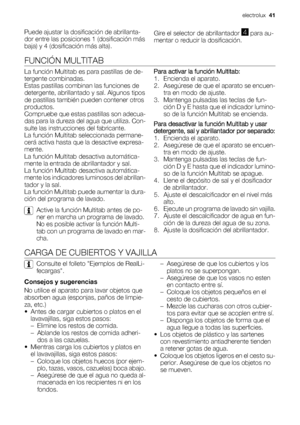 Page 41Puede ajustar la dosificación de abrillanta-
dor entre las posiciones 1 (dosificación más
baja) y 4 (dosificación más alta).Gire el selector de abrillantador 4 para au-
mentar o reducir la dosificación.
FUNCIÓN MULTITAB
La función Multitab es para pastillas de de-
tergente combinadas.
Estas pastillas combinan las funciones de
detergente, abrillantado y sal. Algunos tipos
de pastillas también pueden contener otros
productos.
Compruebe que estas pastillas son adecua-
das para la dureza del agua que...