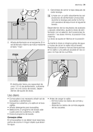 Page 312. Añada abrillantador en el recipiente. El ni-
vel de llenado máximo se indica mediante
el texto max.
El distribuidor tiene una capacidad de
unos 110 ml de abrillantador, suficiente
para 16 a 40 ciclos de lavado, depen-
diendo del ajuste de dosis.3. Cerciórese de cerrar la tapa después de
cada recarga.
Limpie con un paño absorbente las sal-
picaduras de abrillantador producidas
durante la recarga para evitar la forma-
ción excesiva de espuma en el siguiente
lavado.
Dependiendo de los resultados de...