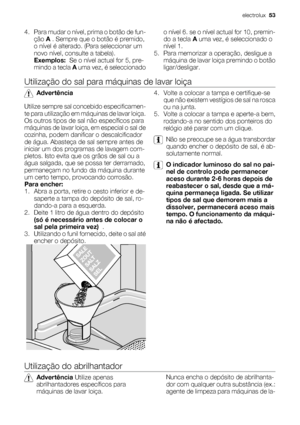 Page 534. Para mudar o nível, prima o botão de fun-
ção A . Sempre que o botão é premido,
o nível é alterado. (Para seleccionar um
novo nível, consulte a tabela).
Exemplos:  Se o nível actual for 5, pre-
mindo a tecla A uma vez, é seleccionadoo nível 6. se o nível actual for 10, premin-
do a tecla A uma vez, é seleccionado o
nível 1.
5. Para memorizar a operação, desligue a
máquina de lavar loiça premindo o botão
ligar/desligar.
Utilização do sal para máquinas de lavar loiça
Advertência
Utilize sempre sal...