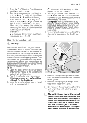 Page 71. Press the On/Off button. The dishwasher
must be in setting mode.
2. Simultaneously press and hold function
buttons B and C , until the lights of func-
tion buttons A , B and C start flashing.
3. Press function button A , the lights of
function buttons B and C go off while the
light of function button A continues to
flash. The current level shows on the dig-
ital display and a sequence of intermittent
audible signals are heard.
Examples:
 displayed, 5 intermittent audible sig-
nals, pause, etc. = level...