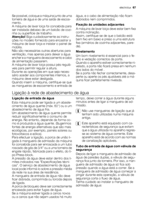 Page 67Se possível, coloque a máquina junto de uma
torneira de água e de uma saída de escoa-
mento.
A máquina de lavar loiça foi concebida para
ser instalada debaixo de um balcão de cozi-
nha ou superfície de trabalho.
Atenção! Siga cuidadosamente as instru-
ções no modelo fornecido para encastrar a
máquina de lavar loiça e instalar o painel de
mobília.
Não são necessárias outras aberturas para
ventilação, mas apenas para deixar a água
encher e a mangueira de escoamento e cabo
de alimentação passarem.
A máquina...