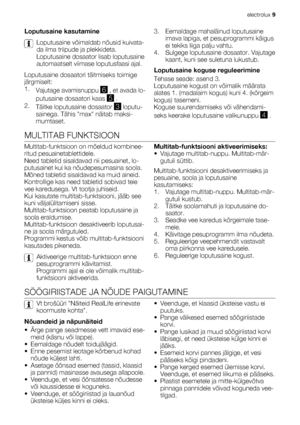 Page 9Loputusaine kasutamine
Loputusaine võimaldab nõusid kuivata-
da ilma triipude ja plekkideta.
Loputusaine dosaator lisab loputusaine
automaatselt viimase loputusfaasi ajal.
Loputusaine dosaatori täitmiseks toimige
järgmiselt:
1.
Vajutage avamisnuppu 
6 , et avada lo-
putusaine dosaatori kaas 
5 .
2.
Täitke loputusaine dosaator 
3 loputu-
sainega. Tähis max näitab maksi-
mumtaset.3. Eemaldage mahaläinud loputusaine
imava lapiga, et pesuprogrammi käigus
ei tekiks liiga palju vahtu.
4. Sulgege loputusaine...