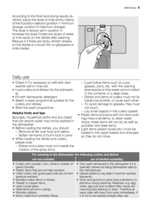 Page 9According to the finish and drying results ob-
tained, adjust the dose of rinse aid by means
of the 6 position selector (position 1 minimum
dosage, position 6 maximum dosage).
The dose is factory set in position 4.
Increase the dose if there are drops of water
or lime spots on the dishes after washing.
Reduce it if there are sticky whitish streaks
on the dishes or a bluish film on glassware or
knife blades.
Daily use
• Check if it’s necessary to refill with dish-
washer salt or rinse aid.
• Load cutlery...