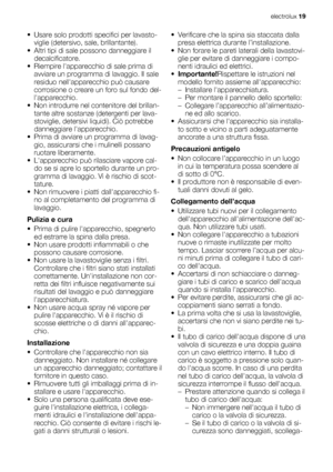 Page 19• Usare solo prodotti specifici per lavasto-
viglie (detersivo, sale, brillantante).
• Altri tipi di sale possono danneggiare il
decalcificatore.
• Riempire lapparecchio di sale prima di
avviare un programma di lavaggio. Il sale
residuo nellapparecchio può causare
corrosione o creare un foro sul fondo del-
lapparecchio.
• Non introdurre nel contenitore del brillan-
tante altre sostanze (detergenti per lava-
stoviglie, detersivi liquidi). Ciò potrebbe
danneggiare lapparecchio.
• Prima di avviare un...