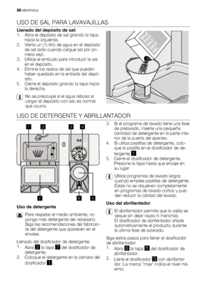 Page 58USO DE SAL PARA LAVAVAJILLAS
Llenado del depósito de sal:
1. Abra el depósito de sal girando la tapa
hacia la izquierda.
2. Vierta un (1) litro de agua en el depósito
de sal (sólo cuando cargue sal por pri-
mera vez).
3. Utilice el embudo para introducir la sal
en el depósito.
4. Elimine los restos de sal que puedan
haber quedado en la entrada del depó-
sito.
5. Cierre el depósito girando la tapa hacia
la derecha.
No se preocupe si el agua rebosa al
cargar el depósito con sal; es normal
que ocurra.
USO...