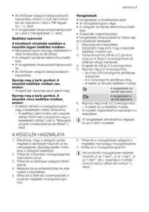 Page 7• Az öblítőszer-adagoló bekapcsolása/ki-
kapcsolása, amikor a multi-tab funkció
be van kapcsolva. Lásd a Mit tegyek,
ha... c. részt.
• A hangjelzések kikapcsolása/bekapcsolá-
sa. Lásd a Hangjelzések c. részt.
Beállítási üzemmód
A következő műveletek esetében a
készülék legyen beállítási módban:
• Mosogatóprogram és/vagy késleltetett in-
dítás kiválasztása és elindítása.
• A vízlágyító szintjének elektronikus beállí-
tása.
• A hangjelzések kikapcsolása/bekapcsolá-
sa.
• Az öblítőszer-adagoló...