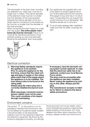 Page 24The total length of the drain hose, including
any extension you might add, must be no
longer than 4 metres. The internal diameter
of the extension hose must be no smaller
than the diameter of the hose provided.
Likewise the internal diameter of the cou-
plings used for connections to the waste out-
let must be no smaller than the diameter of
the hose provided.
When connecting the drain hose to an under
sink trap spigot, the entire plastic mem-
brane (A) must be removed. Failure to re-
move all the...