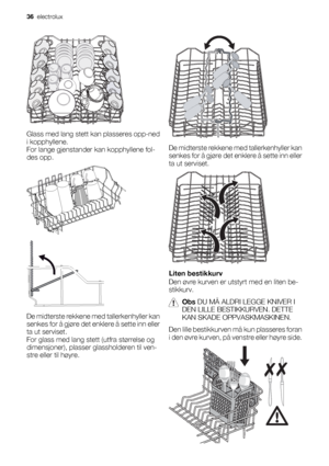 Page 36Glass med lang stett kan plasseres opp-ned
i kopphyllene.
For lange gjenstander kan kopphyllene fol-
des opp.
De midterste rekkene med tallerkenhyller kan
senkes for å gjøre det enklere å sette inn eller
ta ut serviset.
For glass med lang stett (utfra størrelse og
dimensjoner), plasser glassholderen til ven-
stre eller til høyre.
De midterste rekkene med tallerkenhyller kan
senkes for å gjøre det enklere å sette inn eller
ta ut serviset.
Liten bestikkurv
Den øvre kurven er utstyrt med en liten be-...