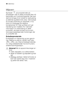 Page 48Miljøvern
Symbolet    på produktet eller på
emballasjen viser at dette produktet ikke må
behandles som husholdningsavfall. Det skal
derimot bringes til et mottak for resirkulering
av elektrisk og elektronisk utstyr. Ved å sørge
for korrekt avhending av apparatet, vil du
bidra til å forebygge de negative
konsekvenser for miljø og helse som gal
håndtering kan medføre. For nærmere
informasjon om resirkulering av dette
produktet, vennligst kontakt kommunen,
renovasjonsselskapet eller forretningen der
du...